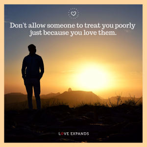 Picture quote: Don't allow someone to treat you poorly just because you love them.