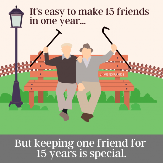 Picture quote of two old men sitting on a bench celebrating their 15 year friendship. The quote reads: It's easy to make 15 friends in one year... But keeping one friend for 15 years is special.