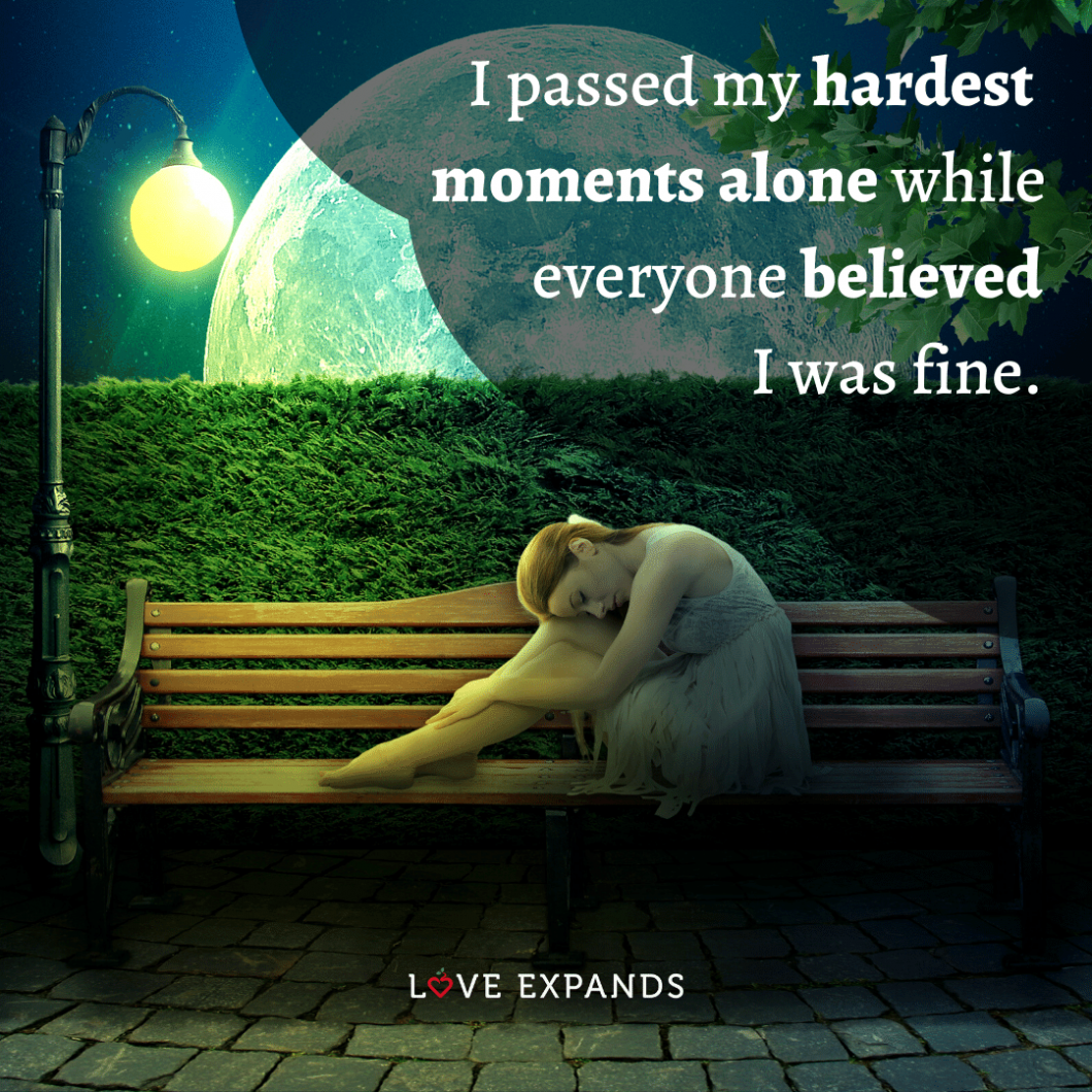 I passed my hardest moments alone while everyone believed I was fine.