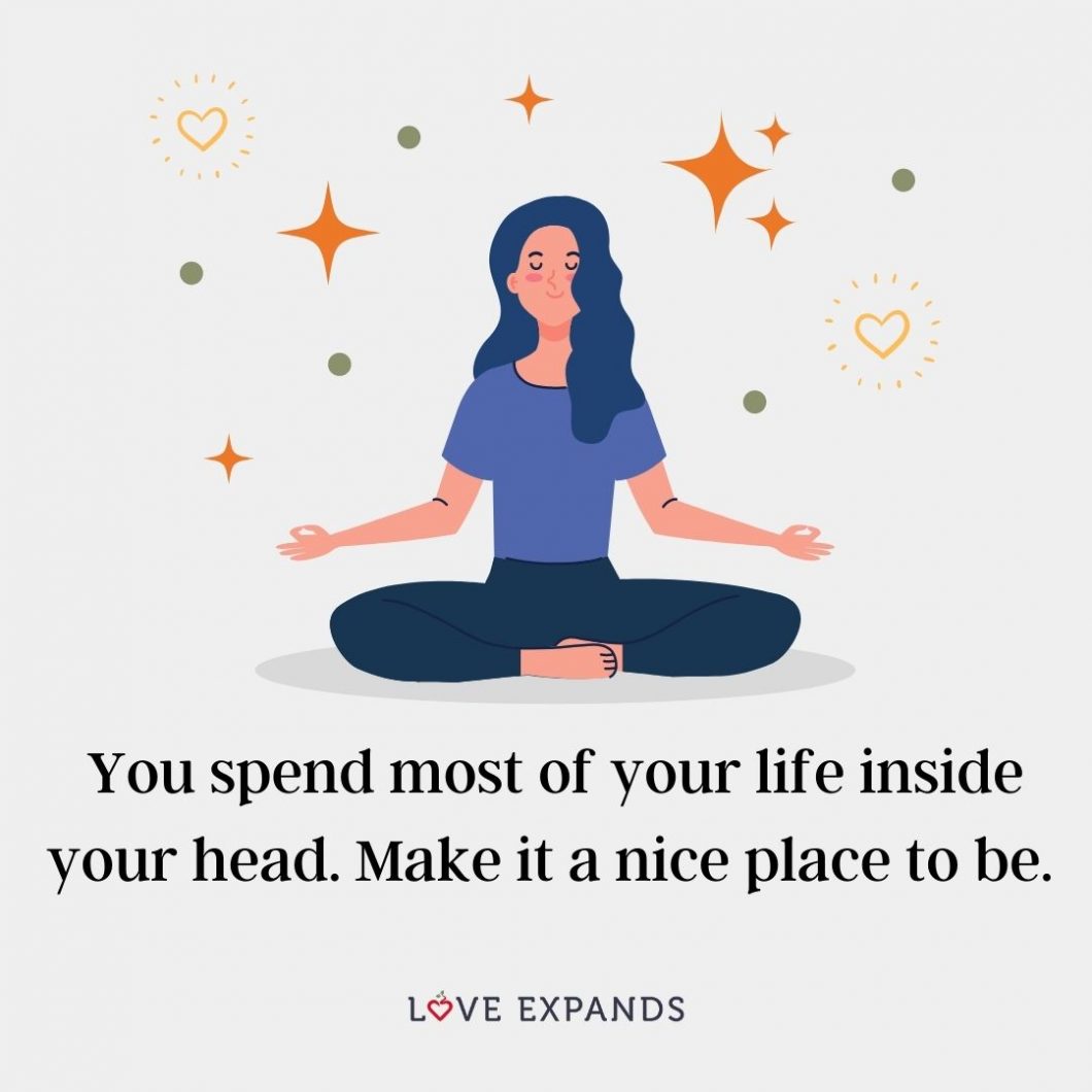 Happiness picture quote about living a healthy life: "You spend most of your life inside your head. Make it a nice place to be."