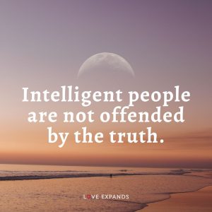 Intelligent people are not offended by the truth.