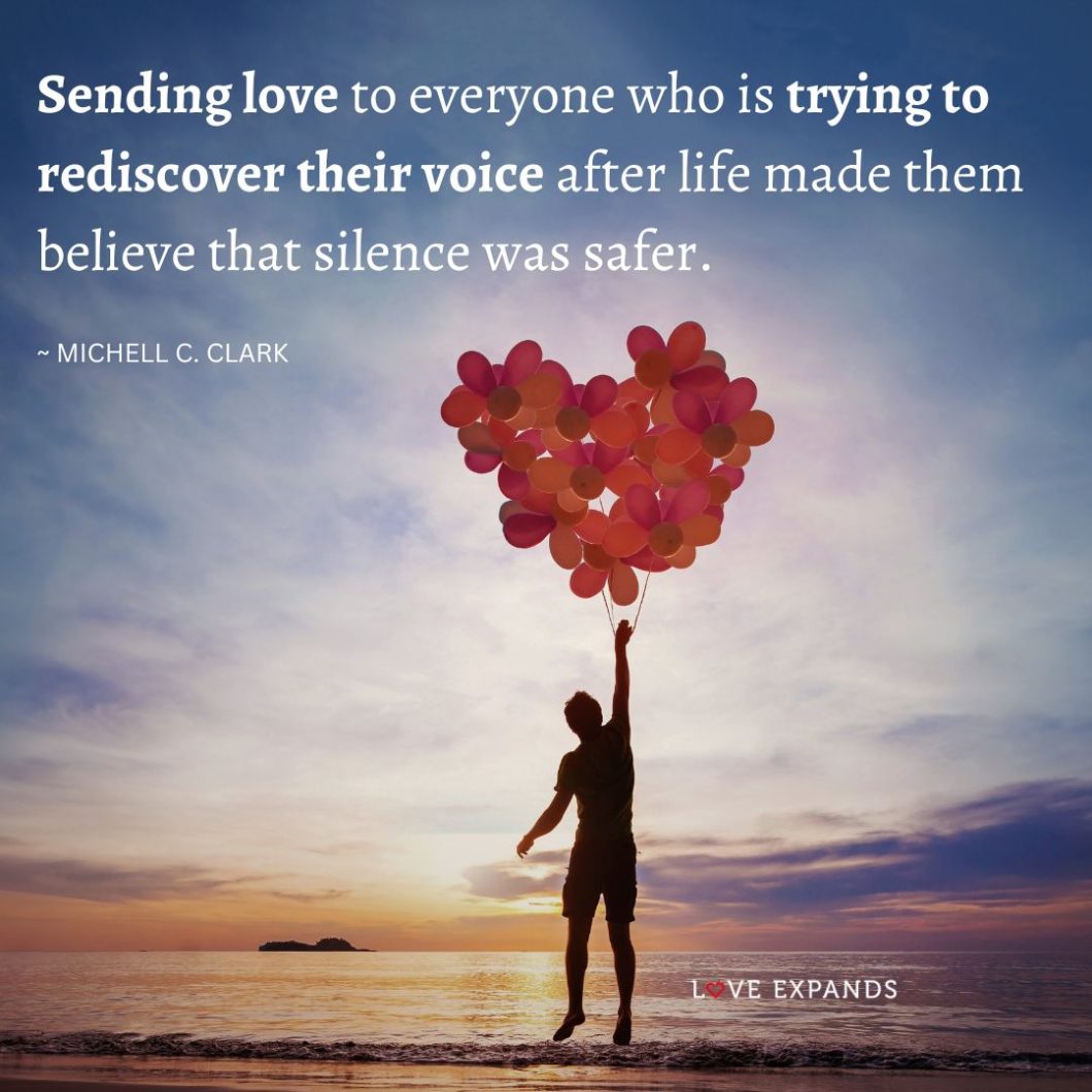Michell C. Clark Quote: Sending love to everyone who is trying to rediscover their voice after life made them believe that silence was safer.