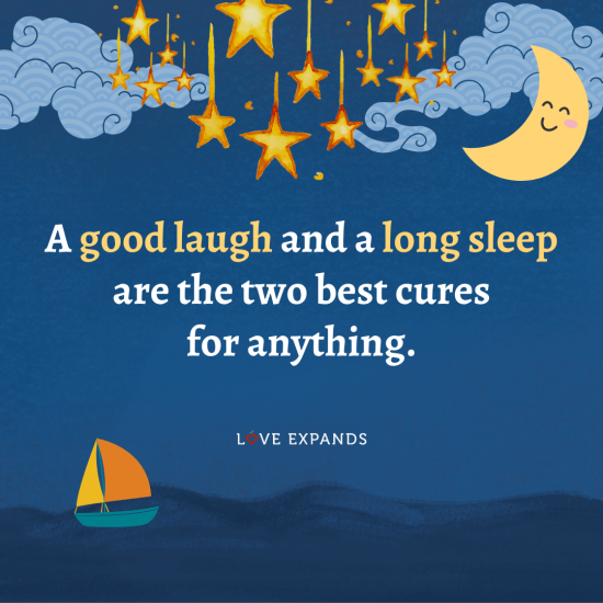 A good laugh and a long sleep are the two best cures for anything