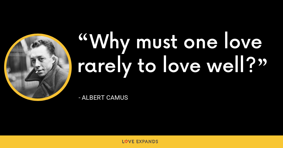 Why must one love rarely to love well? - Albert Camus