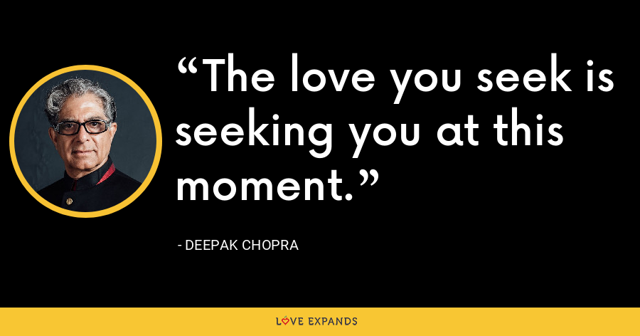 The love you seek is seeking you at this moment. - Deepak Chopra